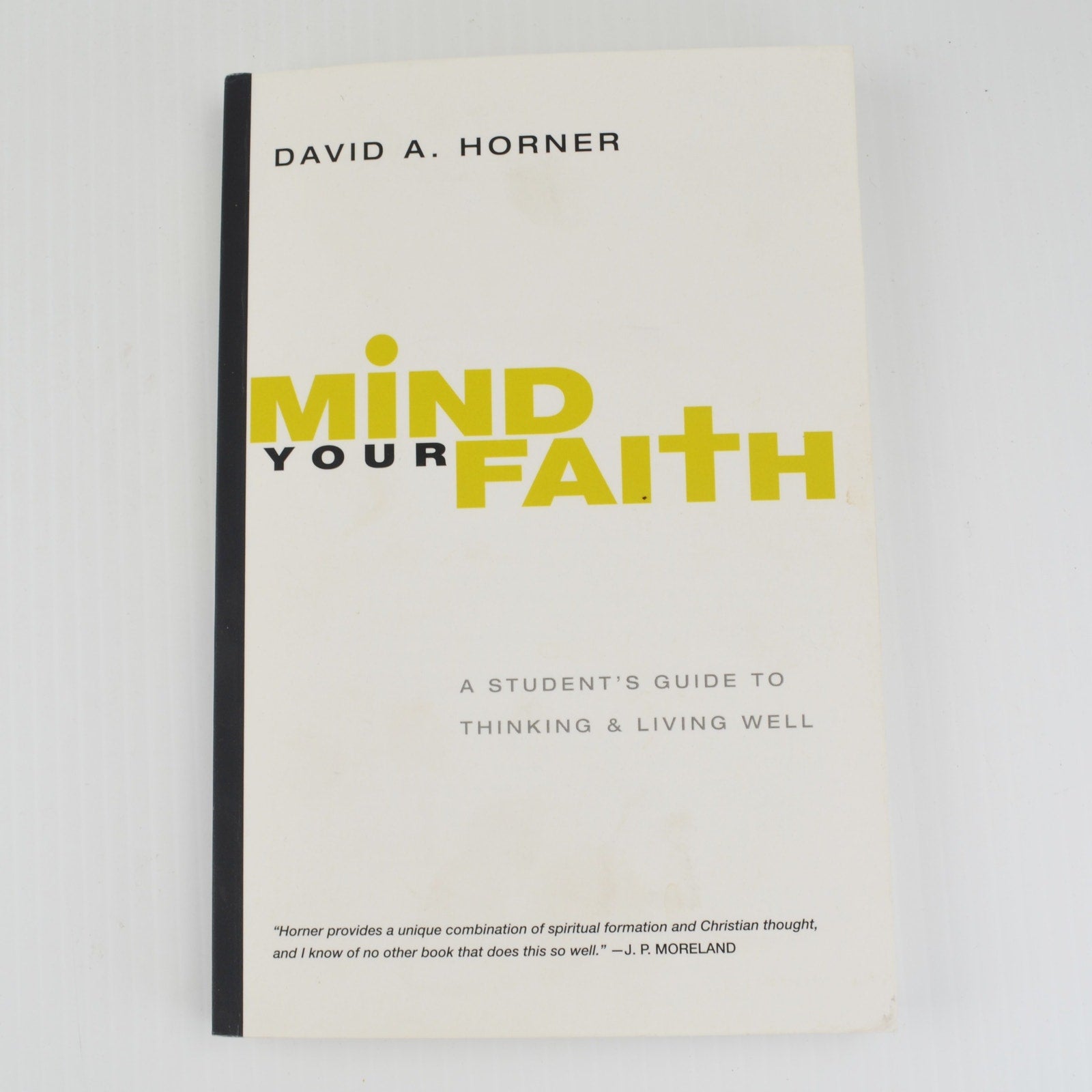 Mind Your Faith by David Horner - A Student Guide to Thinking and Living Well