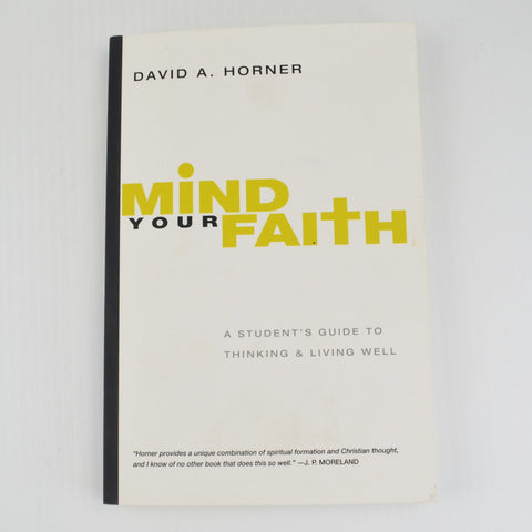 Mind Your Faith by David Horner - A Student Guide to Thinking and Living Well