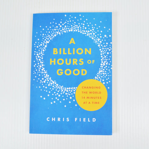 A Billion Hours of Good by Chris Field - Changing The World 14 Minutes At A Time
