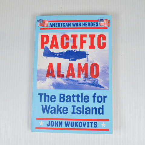 Pacific Alamo by John Wukovits - The Battle For Wake Island - American War Heroes
