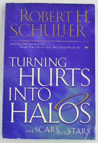 Turning Hurts into Halos and Scars into Stars by Robert H. Schull 1999