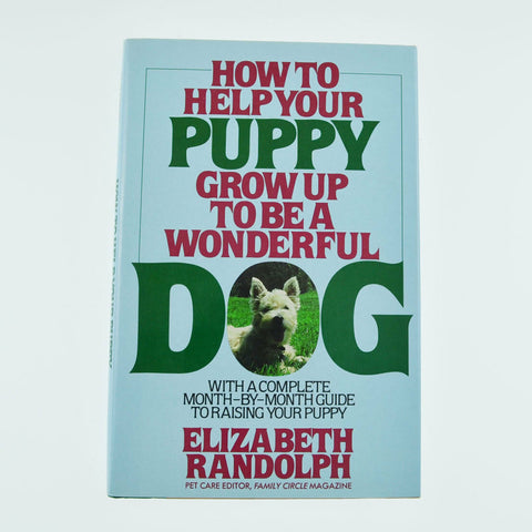 How to Help Your Puppy Grow up to Be a Wonderful Dog by Elizabeth Randolph