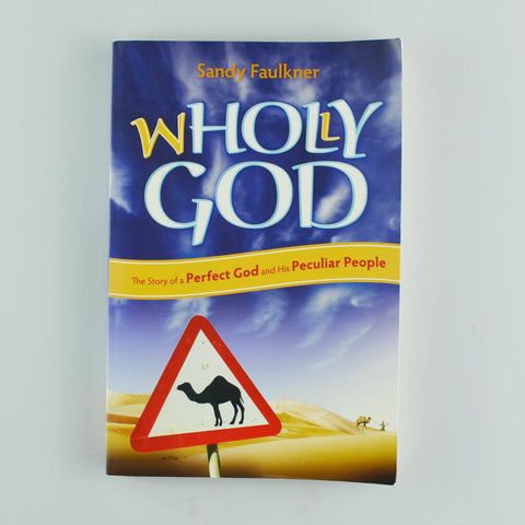 Wholly God : The Story of a Perfect God and his Peculiar People by Sandy Faulkne