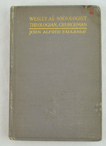 Wesley As Sociologist, Theologian, Churchman by John Alfred Faulkner (1918, HC)