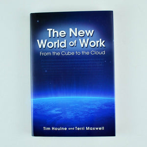 The New World of Work : From the Cube to the Cloud by Tim Houlne and Terri Maxwe