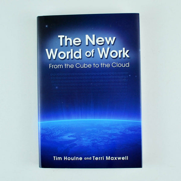 The New World of Work : From the Cube to the Cloud by Tim Houlne and Terri Maxwe