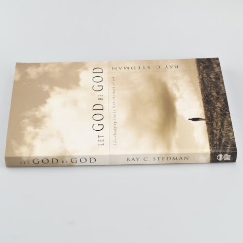 Let God Be God by Ray Stedman - Life-changing Truths From The Book Of Job