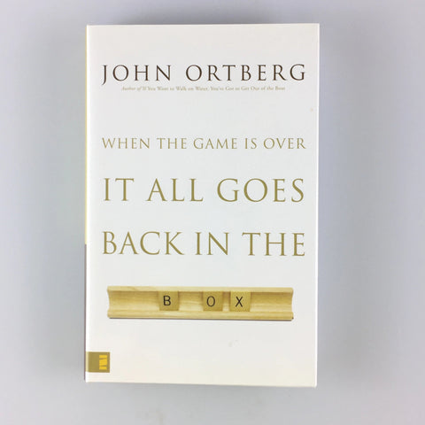 When the Game Is over, It All Goes Back in the Box by John Ortberg (2007)