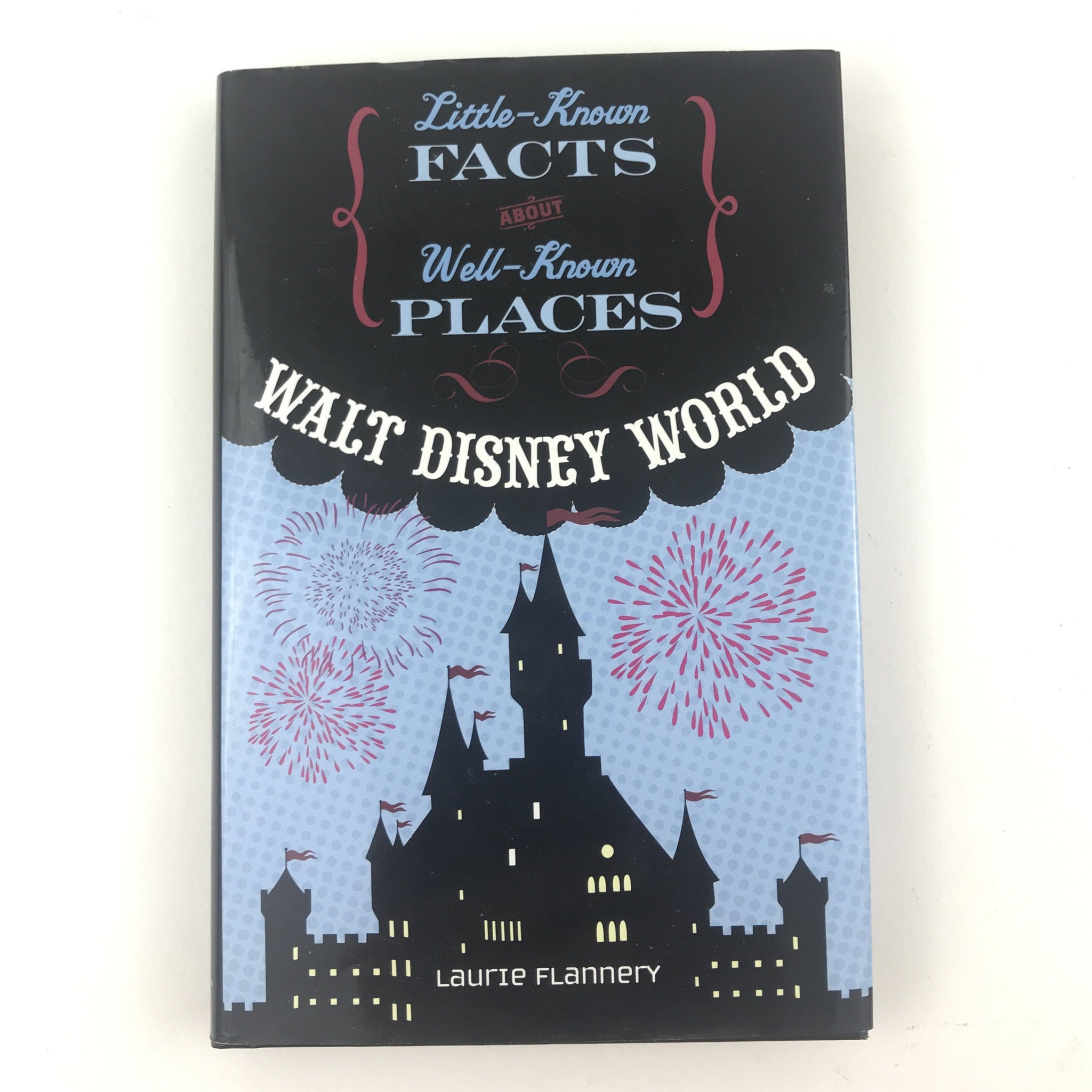 Walt Disney World by Laurie Flannery - Little Known Facts About Well Known Places